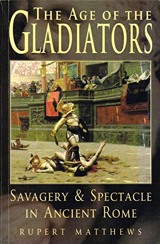 Imagen de archivo de The Age Of The Gladiators : " Savagery And Spectacle in Ancient Rome " : a la venta por WorldofBooks