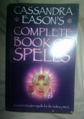 Cassandra Eason's Complete Book of Spells: Ancient and Modern Spells for the Solitary Witch