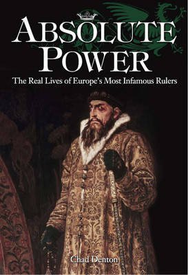 Beispielbild fr Absolute Power: The Real Lives of Europe's Most Infamous Rulers zum Verkauf von Wonder Book