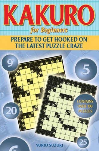 Stock image for Kakuro for Beginners : Prepare to Get Hooked on the Latest Puzzle Craze for sale by Better World Books Ltd