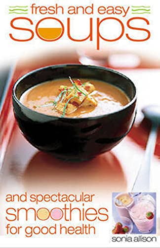 Beispielbild fr Fresh and Easy Soups and Spectacular Smoothies for Good Health zum Verkauf von WorldofBooks