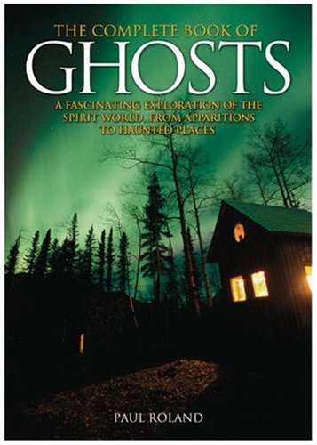 Stock image for The Complete Book of Ghosts: A Fascinating Exploration of the Spirit World from Animal Apparitions to Haunted Places for sale by AwesomeBooks