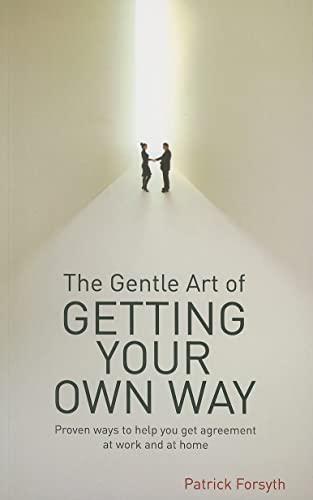 Imagen de archivo de The Gentle Art of Getting Your Own Way: Proven Ways to Help You Get Agreement at Work and at Home a la venta por WorldofBooks