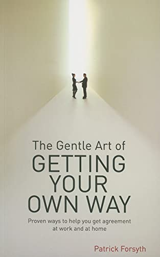 Stock image for The Gentle Art of Getting Your Own Way: Proven Ways to Help You Get Agreement at Work and at Home for sale by WorldofBooks