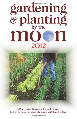 Stock image for Gardening and Planting by the Moon 2012 (Gardening and Planting by the Moon: Higher Yields in Vegetables and Flowers) for sale by WorldofBooks