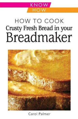 Beispielbild fr How to Cook Crusty Fresh Bread in Your Breadmaker: Know How zum Verkauf von WorldofBooks