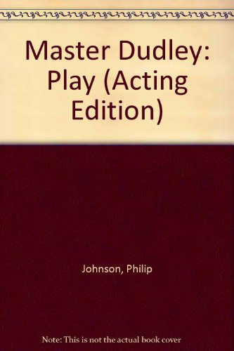 Master Dudley: Play (Acting Edition) (9780573021572) by Philip Johnson