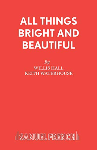 All Things Bright and Beautiful (Acting Edition) (9780573110122) by Waterhouse, Keith; Hall, Willis