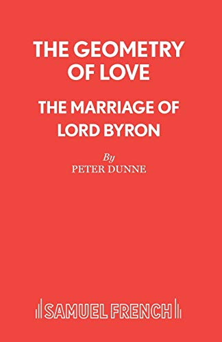 The Geometry of Love - The Marriage of Lord Byron (French's Acting Editions) (9780573111778) by Dunne, Peter