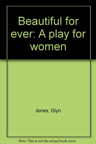 Beautiful for ever: A play for women (9780573130014) by Glyn Jones