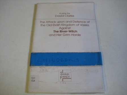 Attack Upon and Defence of the Old Elvish Kingdom of Vassia, Against the River-Witch and Her Grim Horde (Acting Edition) (9780573152412) by David Clarke