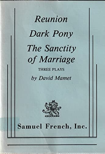 REUNION - DARK PONY - THE SANCTITY OF MARRIAGE: THREE PLAYS BY DAVID MAMET