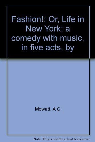 Stock image for Fashion!: Or, Life in New York; a comedy with music, in five acts, by for sale by Better World Books