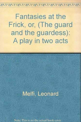 Beispielbild fr Fantasies at the Frick, Or, The Guard and the Guardess: A Play in Two Acts zum Verkauf von The Yard Sale Store