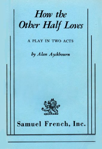 9780573610332: How the Other Half Loves: A Play in Two Acts by Alan Ayckbourn (1971-01-01)