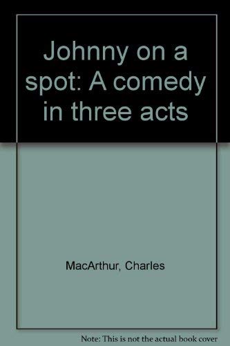 Johnny on a spot: A comedy in three acts (9780573611117) by MacArthur, Charles