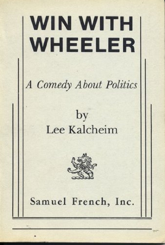 Win with Wheeler: A comedy about politics (9780573618253) by Kalcheim, Lee