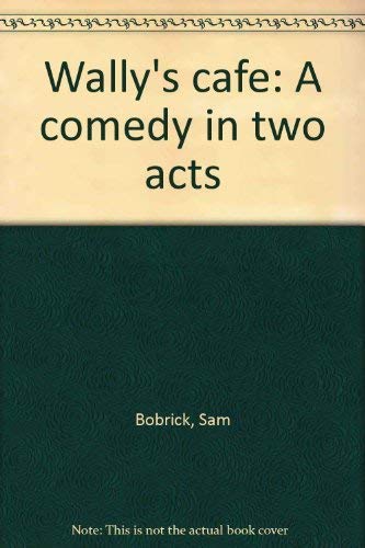 Wally's cafe: A comedy in two acts (9780573618673) by Sam Bobrick; Ron Clark