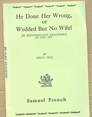 Stock image for He Done Her Wrong, Or, Wedded but No Wife An Old-Fashioned Melodrama in One Act for sale by Liberty Book Shop