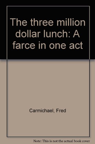 Three Million Dollar Lunch, The: A Farce in One Act