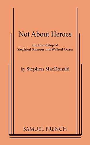 Not About Heroes: The Friendship of Siegfried Sassoon and Wilfred Owen