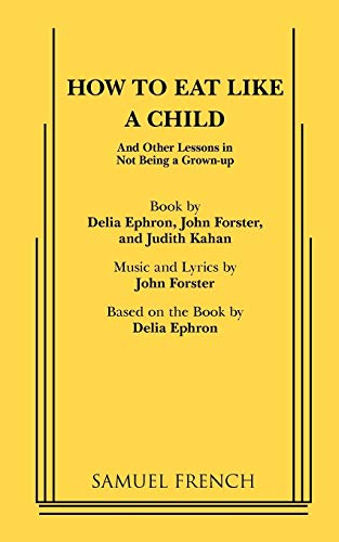 Stock image for HOW TO EAT LIKE A CHILD, AND OTHER LESSONS IN not being a grown up.LIBRETTO.BOOK, MUSIC & LYRICS for sale by WONDERFUL BOOKS BY MAIL