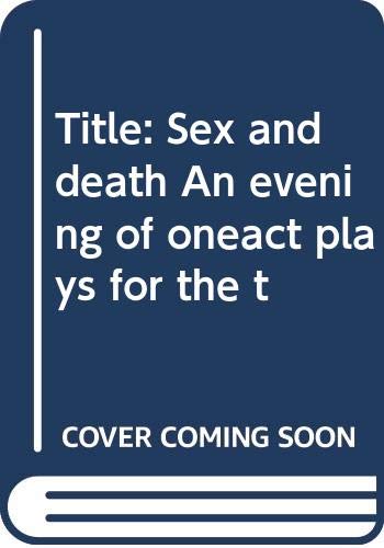 9780573691997: Sex and death: An evening of one-act plays for the theatre