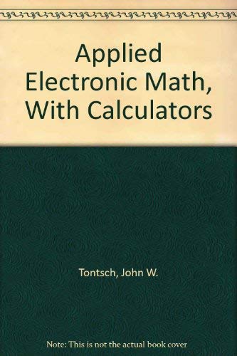 Applied Electronic Math, With Calculators (9780574215505) by Tontsch, John W.