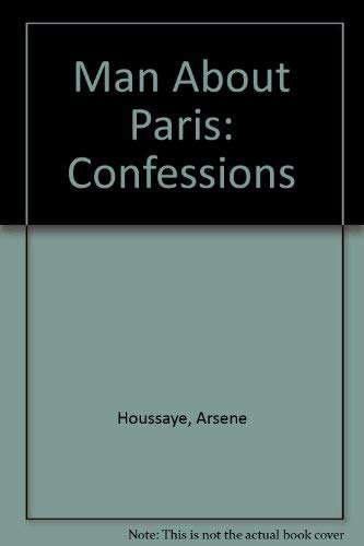 Stock image for MAN ABOUT PARIS; THE CONFESSIONS OF ARSENE HOUSSAYE for sale by Artis Books & Antiques