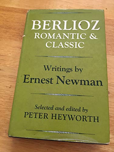 Beispielbild fr BERLIOZ ROMANTIC AND CLASSIC: Writings by Ernest Newman zum Verkauf von Amazing Book Company