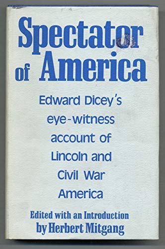 Imagen de archivo de Spectator of America: Edward Dicey's Eye-Witness Account of Lincoln and Civil War America a la venta por Books End Bookshop