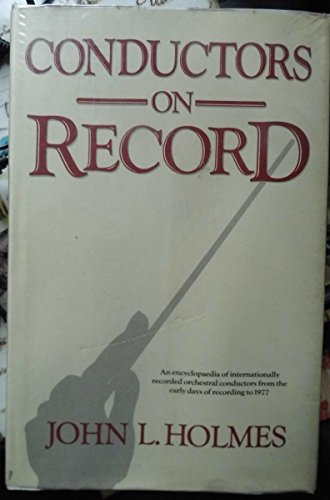 Conductors on Record. [An encyclopaedia of internationally recorded orchestral conductors from the early days of recording to 1977]. - HOLMES, John L. [Technology *° Music °*]