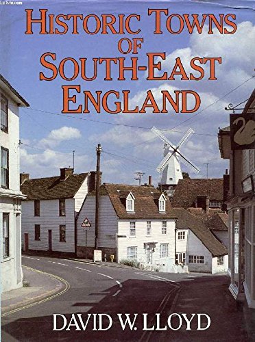 Imagen de archivo de Historic Towns of South-East England: Kent, Surrey, Sussex, Hampshire a la venta por RIVERLEE BOOKS