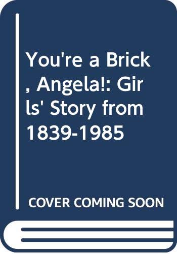 Stock image for You're a Brick, Angela!: Girls' Story from 1839-1985 (A Gollancz paperback) for sale by TranceWorks