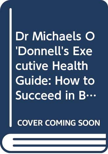 Beispielbild fr Dr. Michael O'Donnell's Executive Health Guide : How to Succeed in Business Without Sacrificing Your Health zum Verkauf von PsychoBabel & Skoob Books