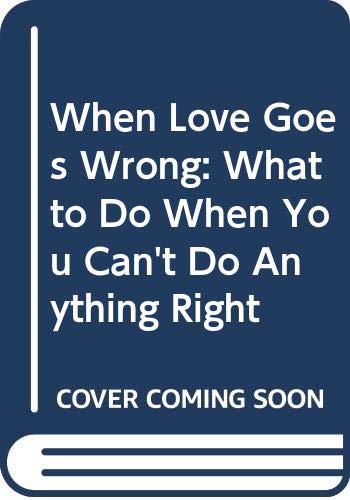 Beispielbild fr When Love Goes Wrong: What to Do When You Can't Do Anything Right zum Verkauf von WorldofBooks