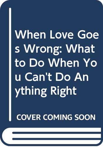 9780575053663: When Love Goes Wrong: What to Do When You Can't Do Anything Right