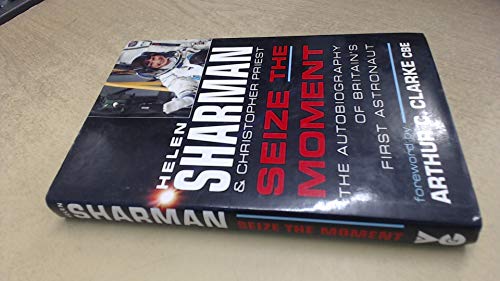 Seize the Moment: The Autobiography of Britain's First Astronaut (9780575056282) by Sharman, Helen; Priest, Christopher; Clarke, Arthur C.