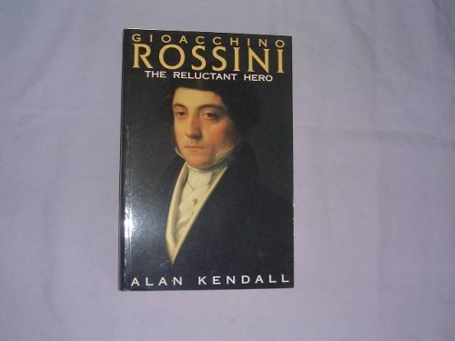Gioacchino Rossini: The Reluctant Hero (9780575056305) by Kendall, Alan