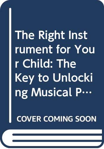 Beispielbild für The Right Instrument for Your Child: The Key to Unlocking Musical Potential: The Key to Unlocking Musical Talent zum Verkauf von medimops