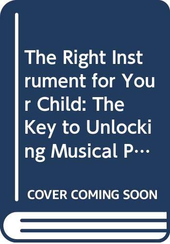 Stock image for The Right Instrument For Your Child: The Key to Unlocking Musical Talent for sale by WorldofBooks