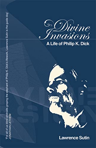 Divine Invasions: A Life of Philip K. Dick (GOLLANCZ S.F.) (9780575078581) by Sutin, Lawrence