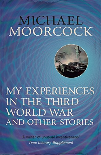 Stock image for My Experiences in the Third World War and Other Stories: The Best Short Fiction Of Michael Moorcock Volume 1 (Moorcock Best Short Fiction 1) for sale by Chiron Media