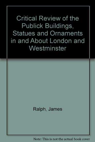 A Critical Review of the Publick Buildings, Statues and Ornaments, in and about London and Westmi...