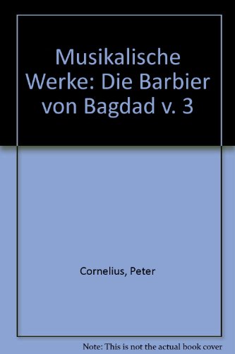 Musikalische Werke: Die Barbier Von Bagdad v. 3 (9780576282055) by Peter Cornelius