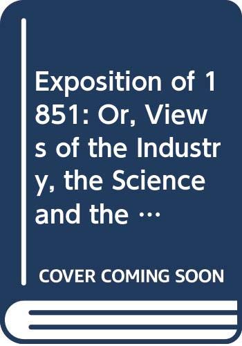 Beispielbild fr Exposition of 1851: Or, Views of the Industry, the Science and the Government of England zum Verkauf von Prior Books Ltd