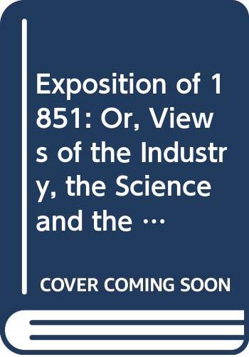 Stock image for The Exposition of 1851; or, Views of the Industry, the Science, and the Government, of England (2nd Edition) for sale by Anybook.com
