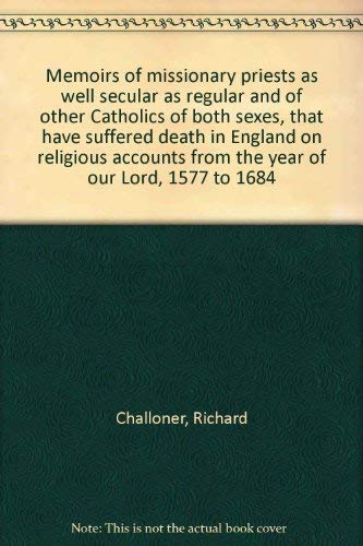 Beispielbild fr Memoirs of Missionary Priests: as well secular as regular and of other Catholics of both sexes, that have suffered death in England on religious accounts from the year of our Lord 1577 to 1684 zum Verkauf von Anybook.com