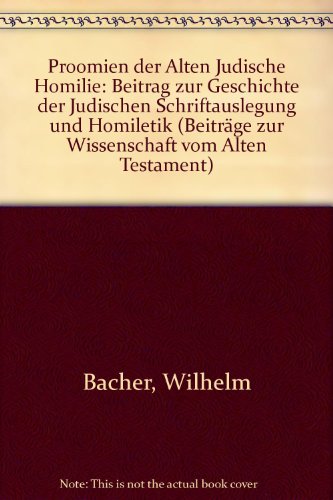 Die Pröomien der alten jüdischen Homilie. Beitrag zur Geschichte der jüdischen Schriftauslegung u...