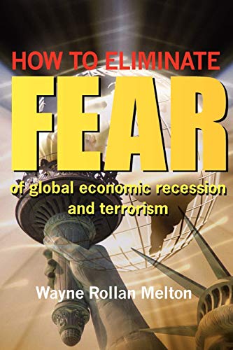 9780578004556: How to Eliminate Fear of Global Economic Recession and Terrorism